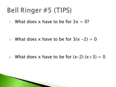 1) What does x have to be for 3x = 0? 1) What does x have to be for 3(x -2) = 0 2) What does x have to be for (x–2) (x+3) = 0.