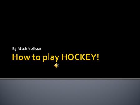 By:Mitch Mollison  Chapter 1: The Gear  Chapter 2: The Puck & The Stick  Chapter 3: A Penalty  Chapter 4: The Positions  Chapter 5: Why Hockey Is.