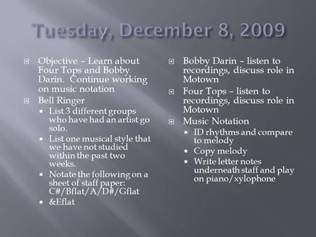  Objective – Learn about Four Tops and Bobby Darin. Continue working on music notation  Bell Ringer  List 3 different groups who have had an artist.