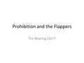 Prohibition and the Flappers The Roaring 20s!!!.  -of-prohibition/ It’s a Wonderful Life Charleston.