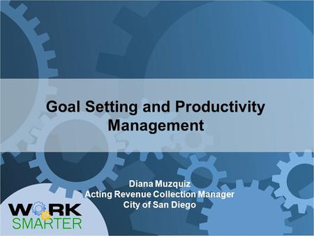 Goal Setting and Productivity Management Diana Muzquiz Acting Revenue Collection Manager City of San Diego.