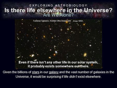 E X P L O R I N G A S T R O B I O L O G Y: Is there life elsewhere in the Universe? Even if there isn’t any other life in our solar system, it probably.