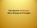 1 Introduction to Biology: Basic Biological Principles.