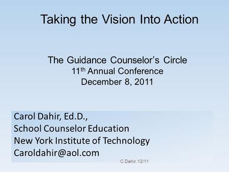 Taking the Vision Into Action Carol Dahir, Ed.D., School Counselor Education New York Institute of Technology The Guidance Counselor’s.