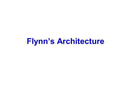 Flynn’s Architecture. SISD (single instruction and single data stream) SIMD (single instruction and multiple data streams) MISD (Multiple instructions.