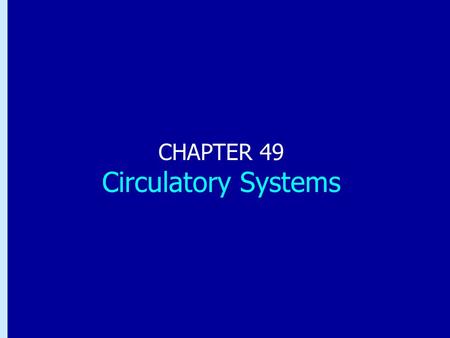 Chapter 49: Circulatory Systems CHAPTER 49 Circulatory Systems.