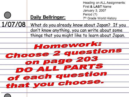 Heading on ALL Assignments: First & LAST Name January 3, 2007 Period (?) 7 th Grade World History Daily Bellringer: What do you already know about Japan?