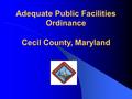 Adequate Public Facilities Ordinance Cecil County, Maryland.