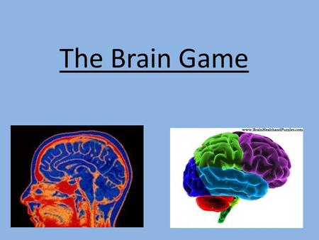 The Brain Game. For this Activity, you will break into three, four or five groups depending on the period- by numbering off (1,2,3 etc…). Each group will.