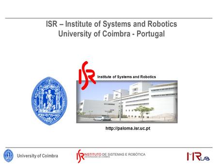 University of Coimbra ISR – Institute of Systems and Robotics University of Coimbra - Portugal Institute of Systems and Robotics