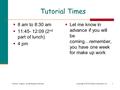 General, Organic, and Biological ChemistryCopyright © 2010 Pearson Education, Inc. Tutorial Times  8 am to 8:30 am  11:45- 12:09 (2 nd part of lunch)