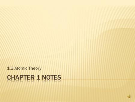 1.3 Atomic Theory 1. John Dalton’s atomic theory - Matter is made up of small particles called atoms - Atoms cannot be created, destroyed or divided.