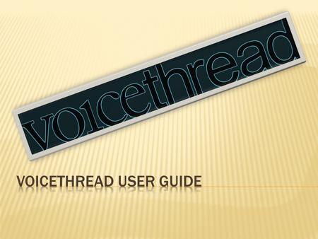  Search for Voicethread or go to voicethread.com. Then click “sign in or register” at the top right. Choose “register” on the left and enter the information.