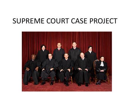 SUPREME COURT CASE PROJECT. WHAT YOU WILL CREATE Chose a seminal Supreme Court Case (no one can choose the same case) Create a powerpoint regarding the.