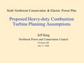 Sixth Northwest Conservation & Electric Power Plan Proposed Heavy-duty Combustion Turbine Planning Assumptions Jeff King Northwest Power and Conservation.