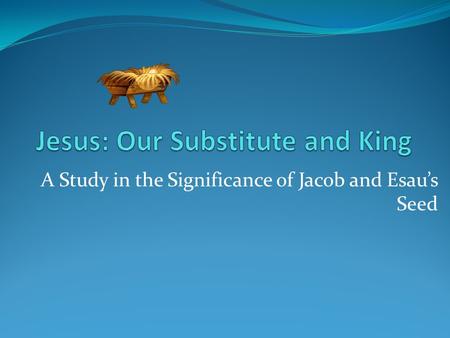 A Study in the Significance of Jacob and Esau’s Seed.