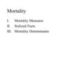 Mortality I.Mortality Measures II.Stylized Facts III.Mortality Determinants.