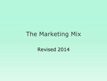 The Marketing Mix Revised 2014. The Marketing Mix.