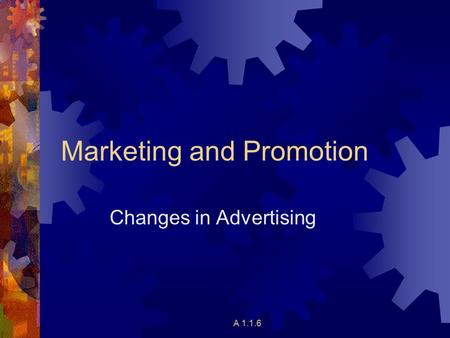 Marketing and Promotion Changes in Advertising A 1.1.6.