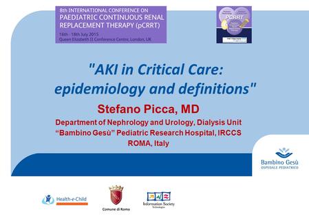 AKI in Critical Care: epidemiology and definitions Stefano Picca, MD Department of Nephrology and Urology, Dialysis Unit “Bambino Gesù” Pediatric Research.