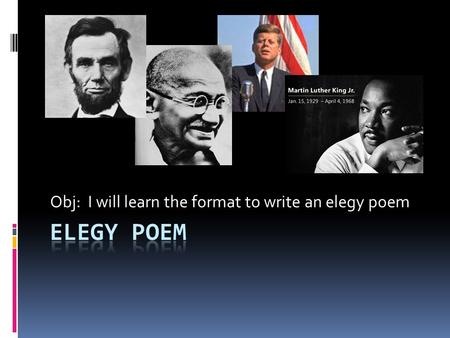 Obj: I will learn the format to write an elegy poem.