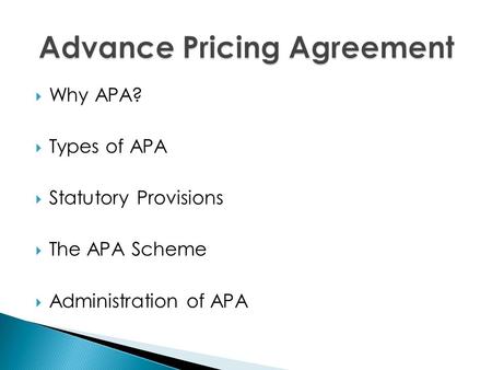  Why APA?  Types of APA  Statutory Provisions  The APA Scheme  Administration of APA.