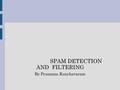 SPAM DETECTION AND FILTERING By Prasanna Kunchavaram.