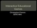 Christopher Cannon EDUC 8841. Video games and electronic devices have found their way into many homes. Incorporating games into instruction makes sense.