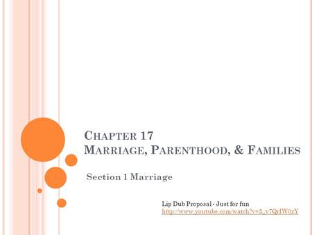 C HAPTER 17 M ARRIAGE, P ARENTHOOD, & F AMILIES Section 1 Marriage Lip Dub Proposal - Just for fun