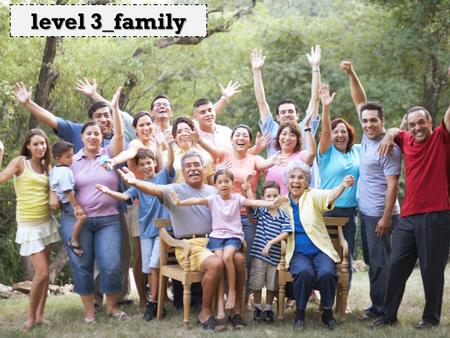 Level 3_family. 1. Tell us about your family. 2. Were your parents strict when you were a child? 3. How often do you see your entire family? On what occasions.