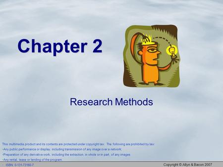 Copyright © Allyn & Bacon 2007 Chapter 2 Research Methods This multimedia product and its contents are protected under copyright law. The following are.