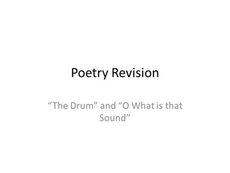 Poetry Revision “The Drum” and “O What is that Sound”