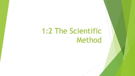 1:2 The Scientific Method. Step 1: State the Problem  Based on observations (gathering information using your senses)  Written in the form of a question: