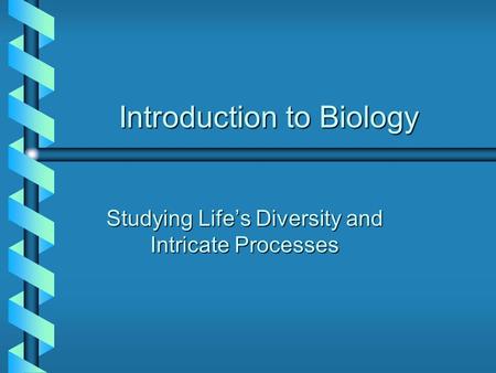 Introduction to Biology Studying Life’s Diversity and Intricate Processes.