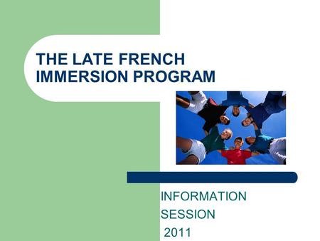 THE LATE FRENCH IMMERSION PROGRAM INFORMATION SESSION 2011.