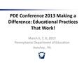 Pennsylvania Training and Technical Assistance Network PDE Conference 2013 Making a Difference: Educational Practices That Work! March 6, 7, 8, 2013 Pennsylvania.