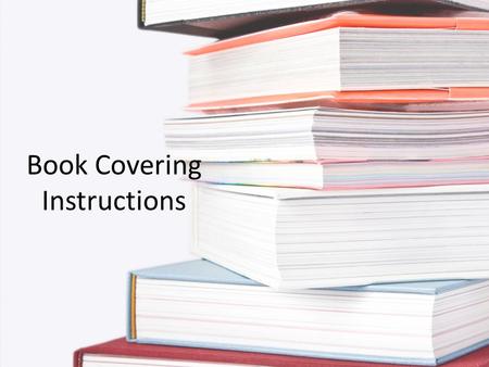 Book Covering Instructions. First thing first, take “ownership” of the textbook issued to you by doing the following…. 1)Using pen, neatly write your.