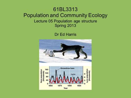 61BL3313 Population and Community Ecology Lecture 05 Population age structure Spring 2013 Dr Ed Harris.