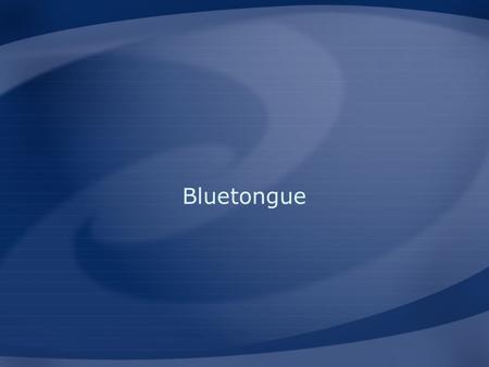 Bluetongue. THE ORGANISM Overview Organism Economic Impact Epidemiology Transmission Clinical Signs Diagnosis and Treatment Prevention and Control Actions.