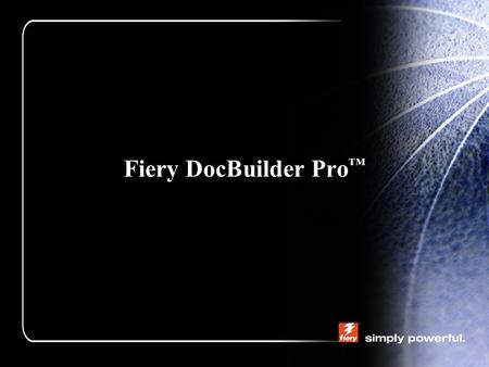 Fiery DocBuilder Pro ™. Agenda Fiery DocBuilder Pro ™ –What is Doc Builder ™ Pro? Imposition –What is Imposition –Who Uses Imposition –Why Do I Need Imposition.