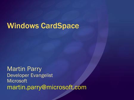 Windows CardSpace Martin Parry Developer Evangelist Microsoft