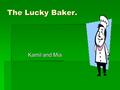 The Lucky Baker. Kamil and Mia Kamil and Mia. The Treasure Map Is Found [1] One breezy day Isaac the baker was in his bakery selling bread. Isaac’s suit.