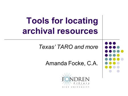 Tools for locating archival resources Texas’ TARO and more Amanda Focke, C.A.