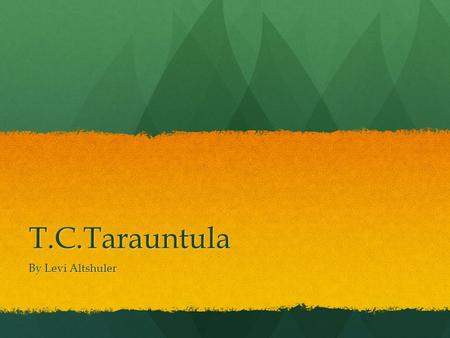 T.C.Tarauntula By Levi Altshuler. Introduction Hi there what's up? Within these pages you will learn about my life and how I eat my prey, defend my babies,