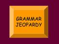 Template by Bill Arcuri, WCSD GRAMMAR JEOPARDY Template by Bill Arcuri, WCSD 100 200 300 400 500 PREPO SITIONS ADJEC TIVES MODAL VERBS PRO NOUNS WORD.