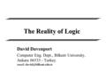 The Reality of Logic David Davenport Computer Eng. Dept., Bilkent University, Ankara 06533 - Turkey.