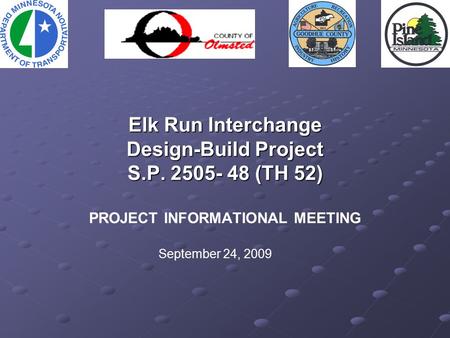 Elk Run Interchange Design-Build Project S.P. 2505- 48 (TH 52) Elk Run Interchange Design-Build Project S.P. 2505- 48 (TH 52) PROJECT INFORMATIONAL MEETING.