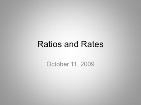 Ratios and Rates October 11, 2009. Vocabulary ratio comparison of two numbers or quantities by division such as boys to girls rate ratio that compares.