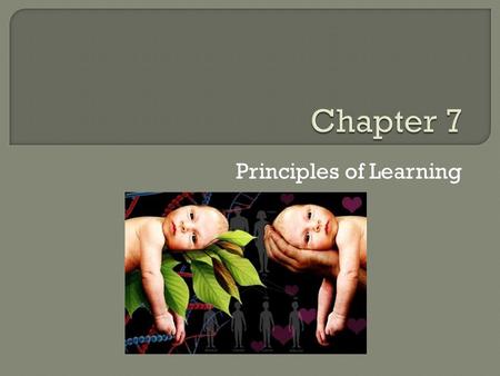 Principles of Learning. “ Give me a dozen healthy infants, allow me to control the environment, and I can make them into anything I want.”