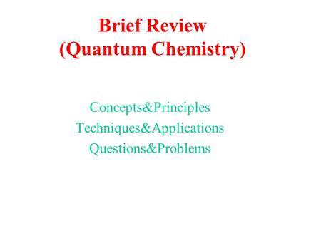 Brief Review (Quantum Chemistry) Concepts&Principles Techniques&Applications Questions&Problems.